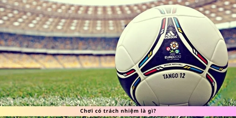 Chơi có trách nhiệm là gì?