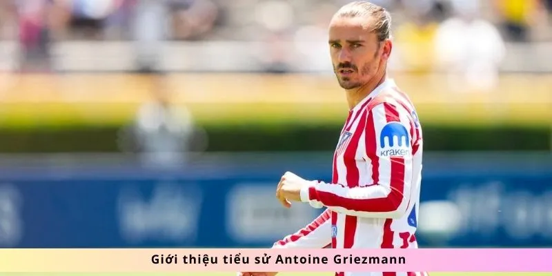 Giới thiệu tiểu sử Antoine Griezmann
