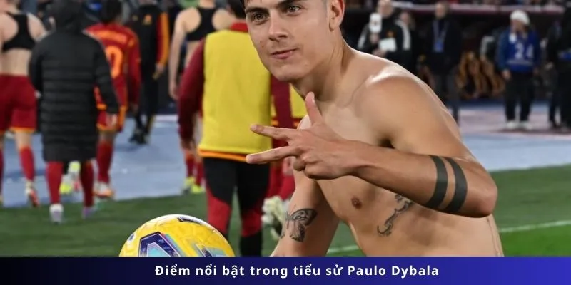 Tiểu Sử Paulo Dybala 3 Điểm nổi bật trong tiểu sử