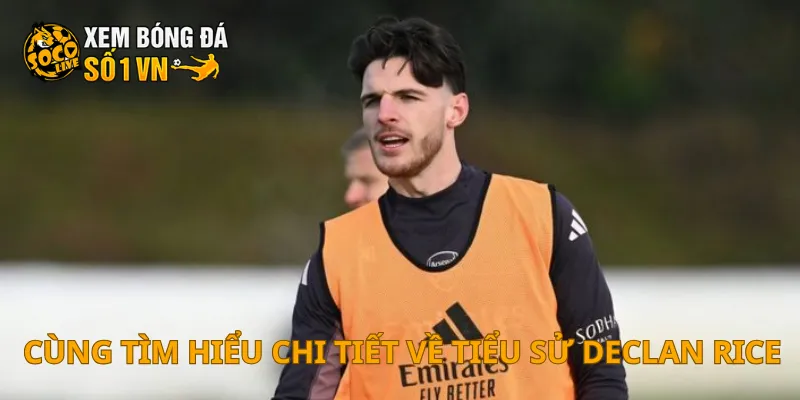 Tiểu Sử Declan Rice 1 Cùng tìm hiểu chi tiết về tiểu sử Declan Rice