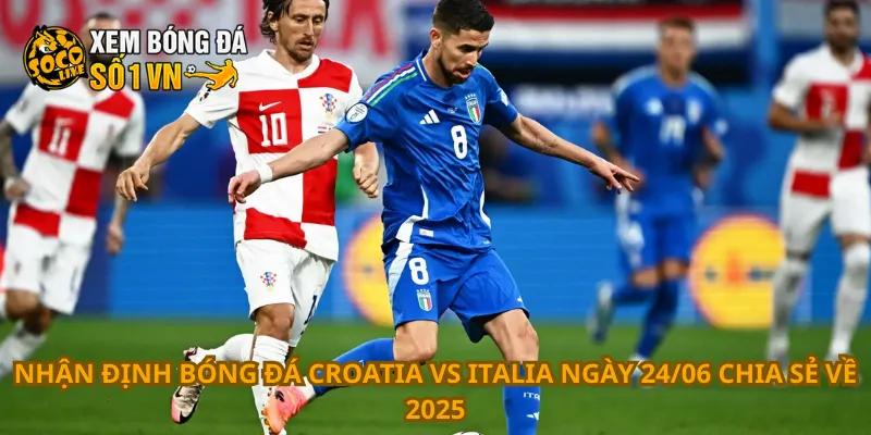 Nhận Định Bóng Đá Croatia Vs Italia Ngày 24/06 3 Nhận định bóng đá Croatia vs Italia ngày 24/06 chia sẻ về 2025
