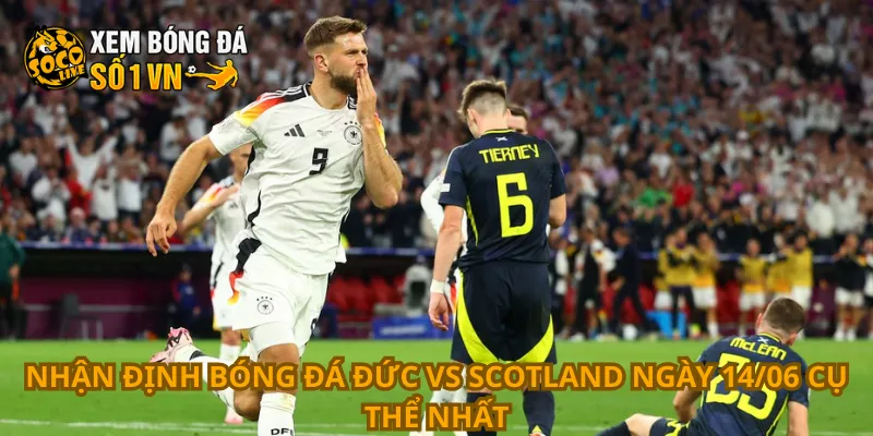 Nhận định bóng đá Đức vs Scotland ngày 14/06 cụ thể nhất
