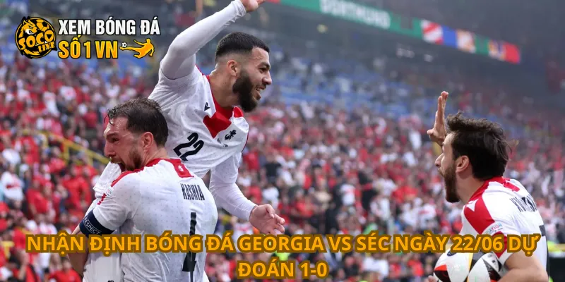 Nhận định bóng đá Georgia vs Séc ngày 22/06 dự đoán 1-0