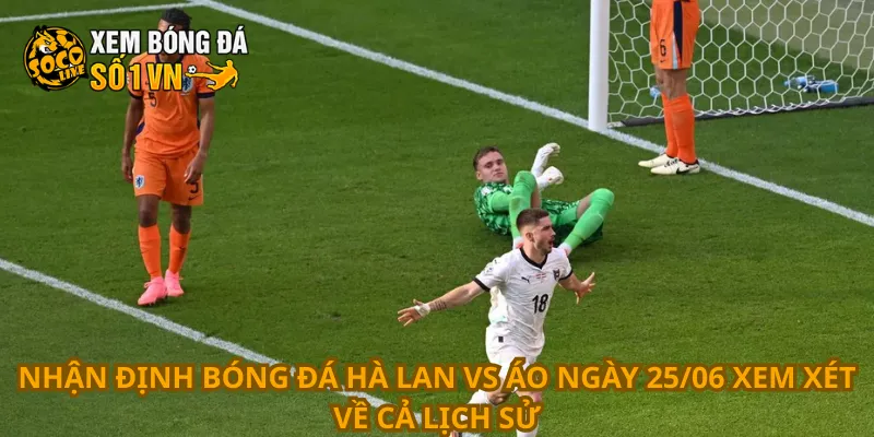 Nhận Định Bóng Đá Hà Lan Vs Áo Ngày 25/06 2 Nhận định bóng đá Hà Lan vs Áo ngày 25/06 xem xét về cả lịch sử
