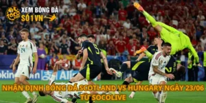 Nhận định bóng đá Scotland vs Hungary ngày 23/06