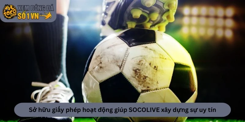 Sở hữu giấy phép hoạt động giúp nền tảng xây dựng sự uy tín