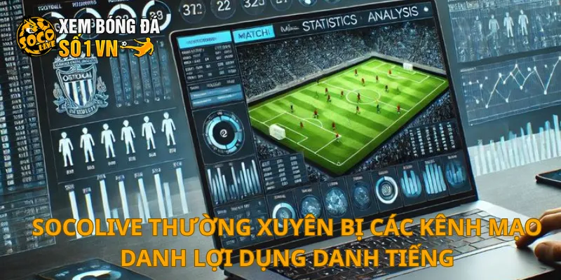 SOCOLIVE 25 SOCOLIVE thường xuyên bị các kênh mạo danh lợi dụng danh tiếng